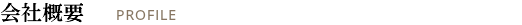 会社概要 PROFILE